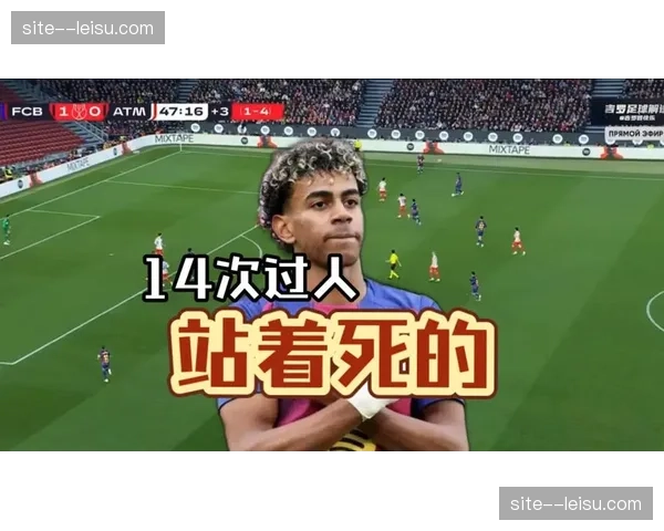 亚马尔12次过人尝试8次成功，加泰德比展现突破统治力